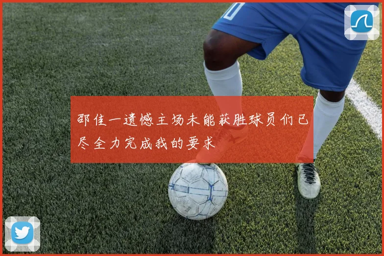 邵佳一遗憾主场未能获胜球员们已尽全力完成我的要求
